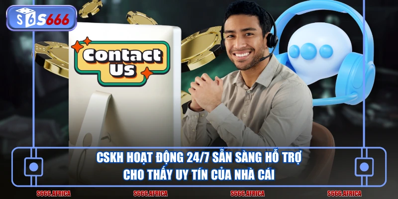 CSKH hoạt động 24/7 sẵn sàng hỗ trợ cho thấy uy tín của nhà cái
