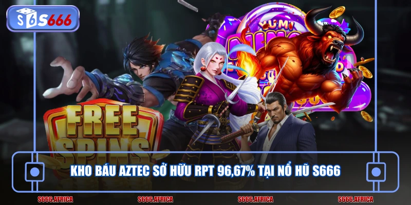 Kho Báu Aztec sở hữu RPT 96,67% tại nổ hũ S666