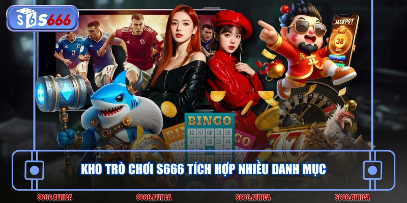 Kho trò chơi S666 tích hợp nhiều danh mục