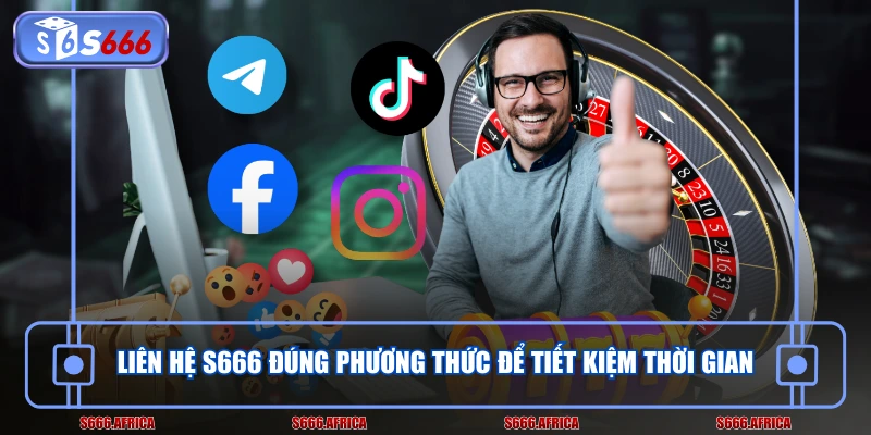 Liên hệ S666 đúng phương thức để tiết kiệm thời gian