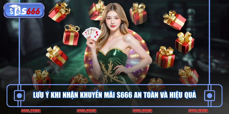 Lưu ý khi nhận khuyến mãi S666 an toàn và hiệu quả