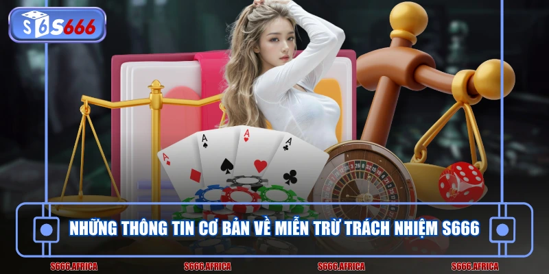 Những thông tin cơ bản về miễn trừ trách nhiệm S666