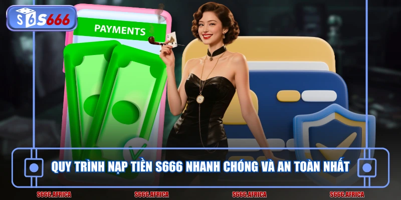 Quy trình nạp tiền S666 nhanh chóng và an toàn nhất