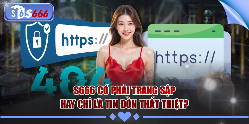 S666 Có Phải Trang Sập Hay Chỉ Là Tin Đồn Thất Thiệt?