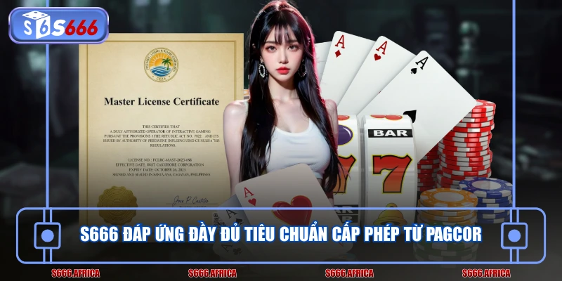S666 đáp ứng đầy đủ tiêu chuẩn cấp phép từ PAGCOR