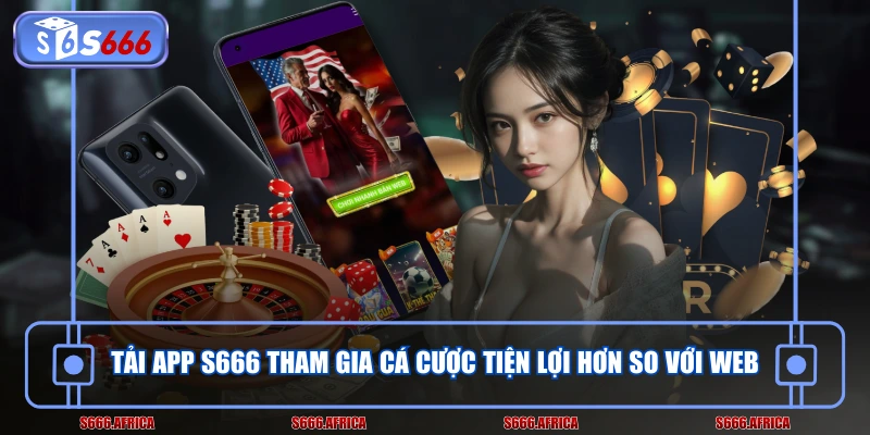 Tải app S666 tham gia cá cược tiện lợi hơn so với web
