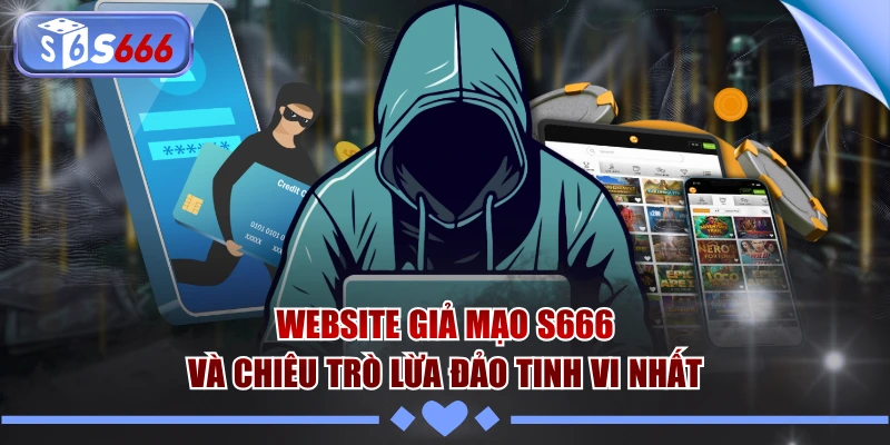 Website Giả Mạo S666 Và Chiêu Trò Lừa Đảo Tinh Vi Nhất